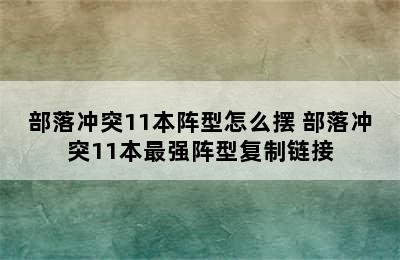 部落冲突11本阵型怎么摆 部落冲突11本最强阵型复制链接